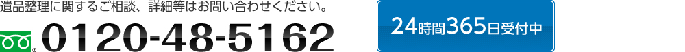 遺品整理に関するご相談、詳細等はお問い合わせください。0120-48-5162 24時間365日受付中