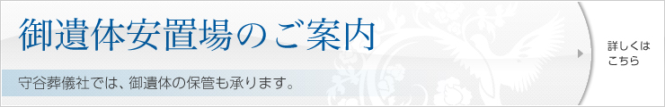 御遺体安置場のご案内 守谷葬儀社では、御遺体の保管も承ります。詳しくはお問い合わせください。