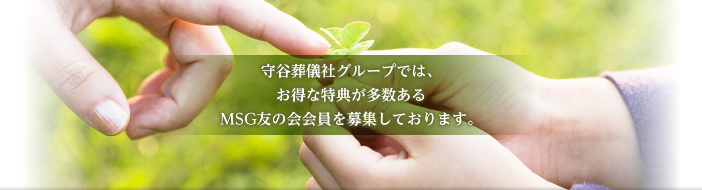 守谷葬儀社グループでは、お得な特典が多数あるＭＳＧ友の会会員を募集しております